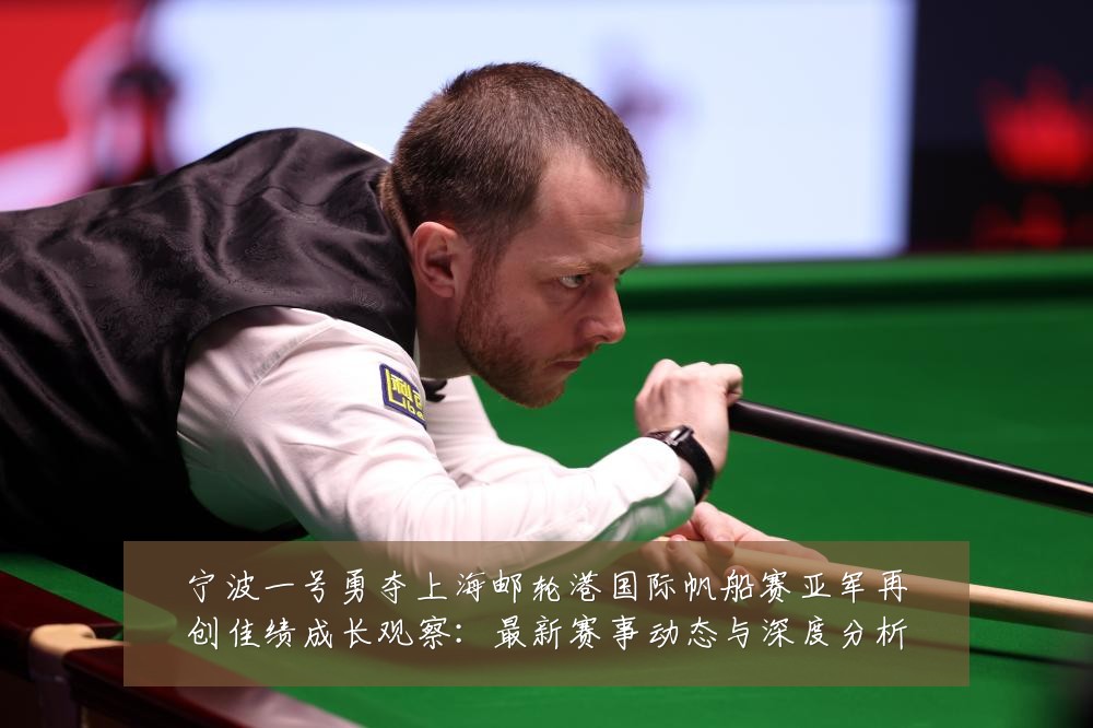 宁波一号勇夺上海邮轮港国际帆船赛亚军再创佳绩成长观察:最新赛事动态与深度分析