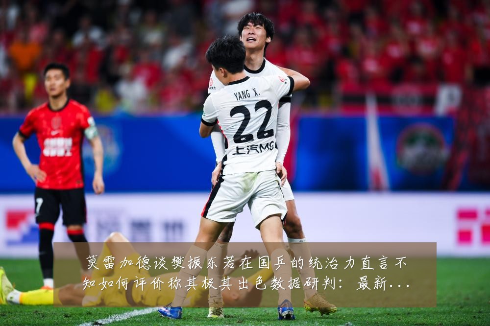 莫雷加德谈樊振东若在国乒的统治力直言不知如何评价称其极其出色数据研判:最新赛事动态与深度分析
